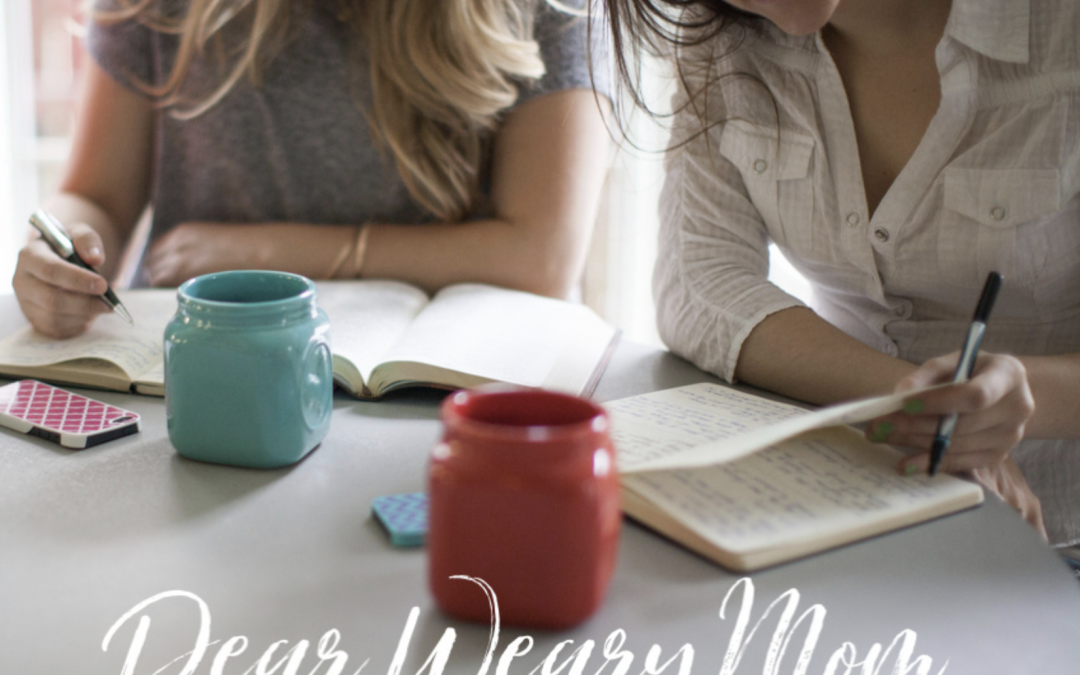 Dear Weary Mom,