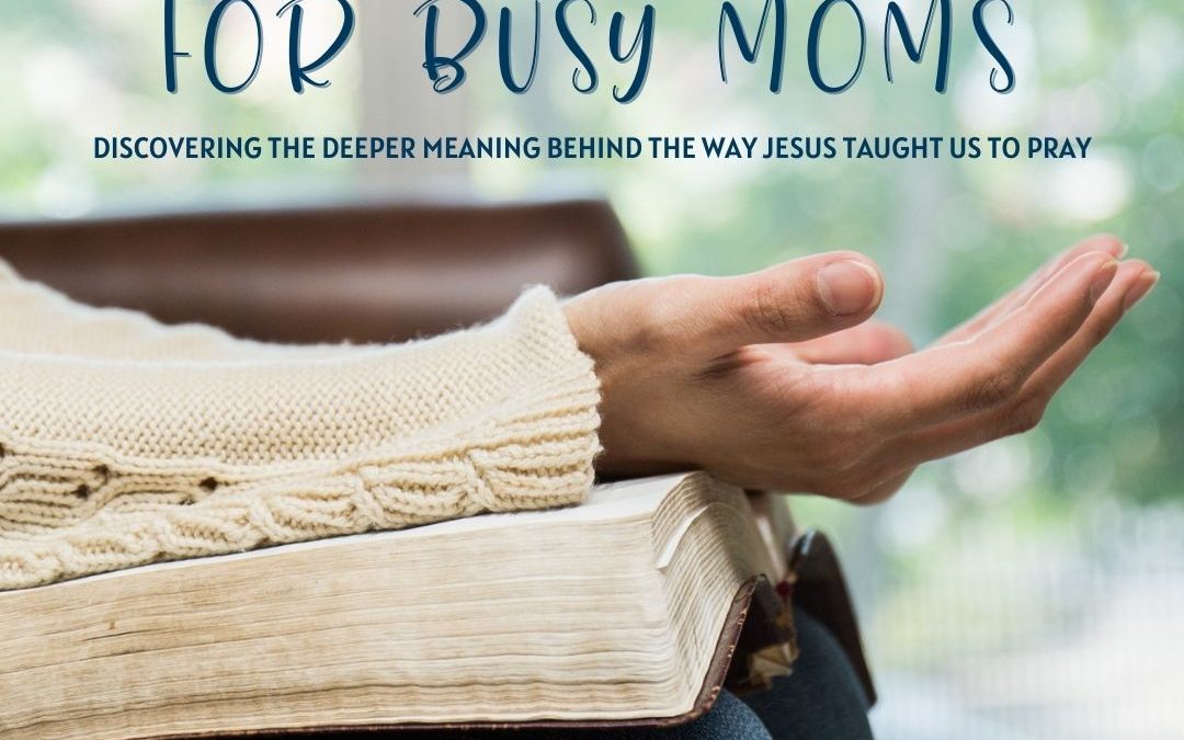 The Lord’s Prayer for Busy Moms