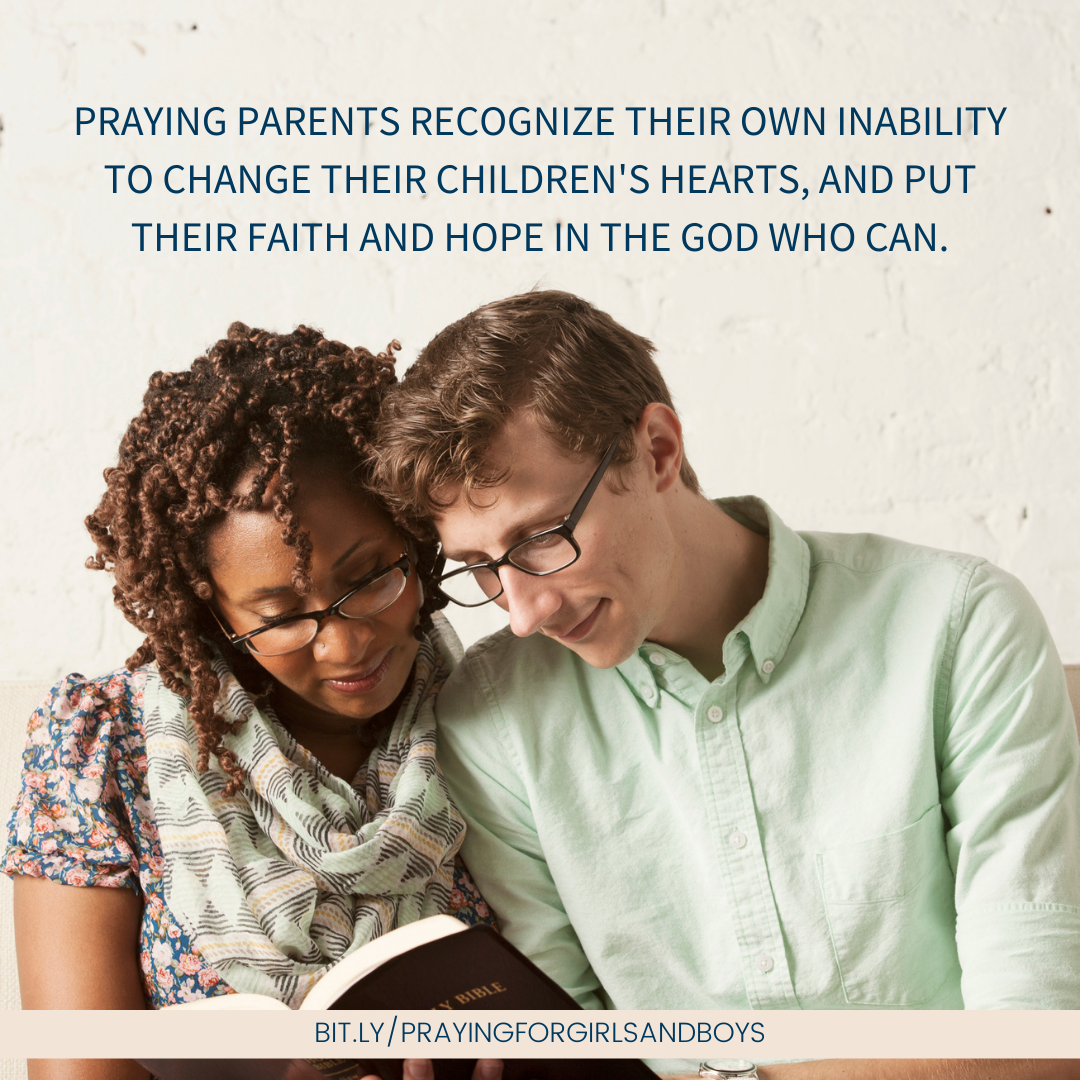 Praying parents recognize their own inability to change their children's hearts, and put their faith and hope in the God who can.