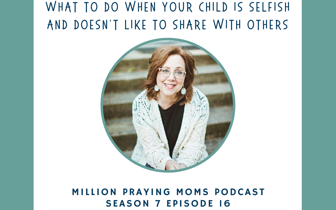 {PMM S7-E16} What to do when your child is selfish and doesn’t like to share with others