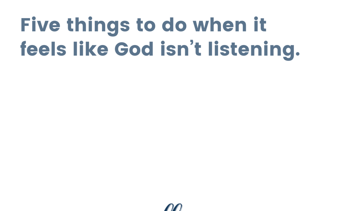 5 Things to do when it feels like God isn’t listening