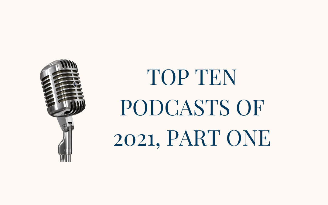 The Top 10 Podcast Episodes of 2021 (Part 1)