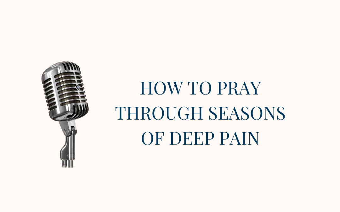 {Real Prayer, E3} How to Pray Through Seasons of Deep Pain