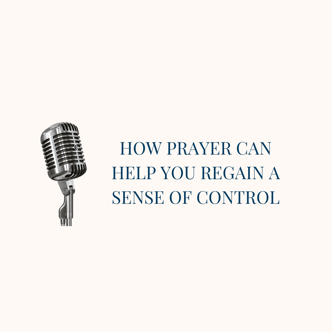 {Real Prayer E6} How prayer can help us regain a sense of control