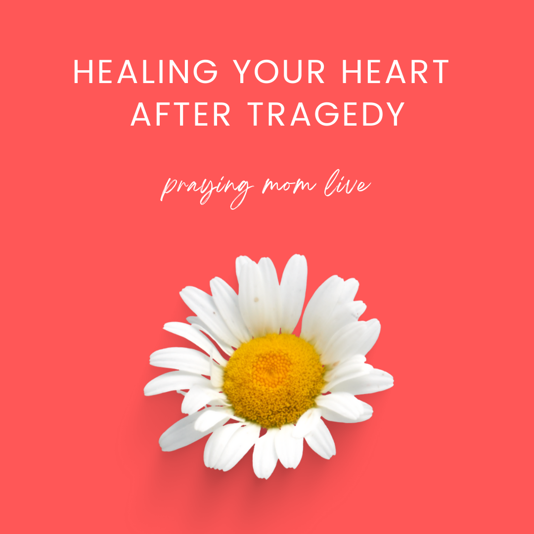 {Praying Mom Live} How to Heal Your Heart After Tragedy