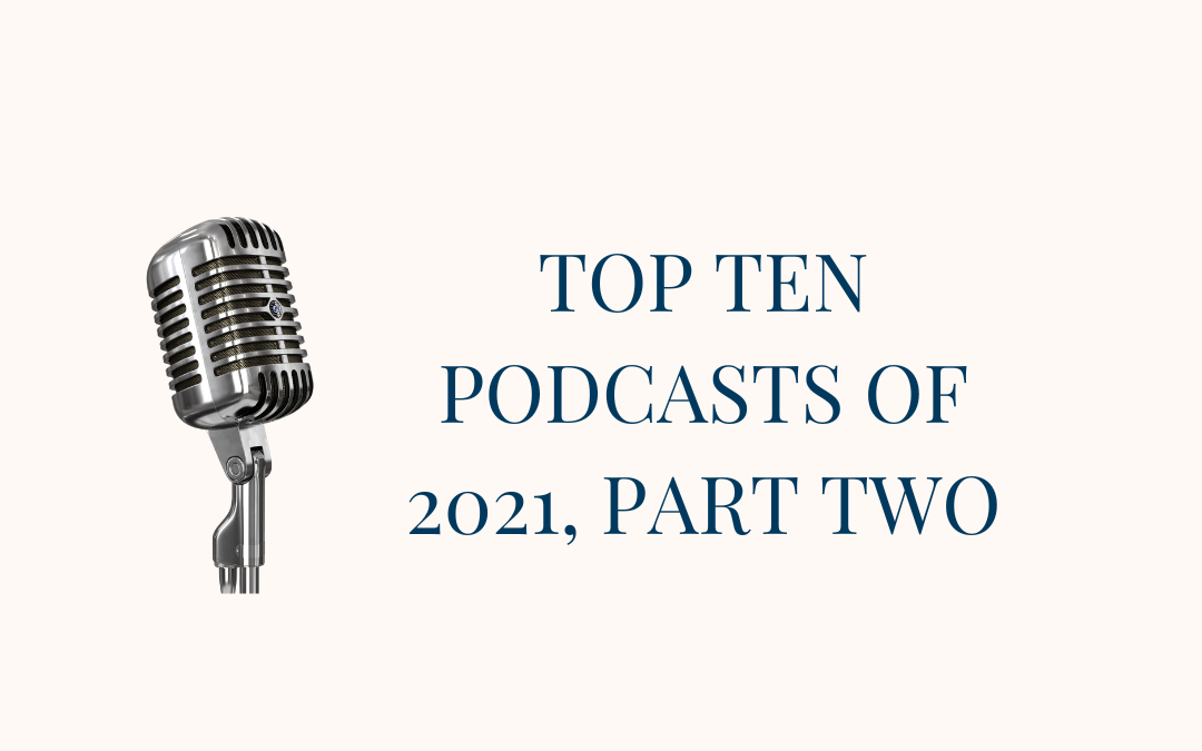 The Top 10 Podcast Episodes of 2021 (Part 2)