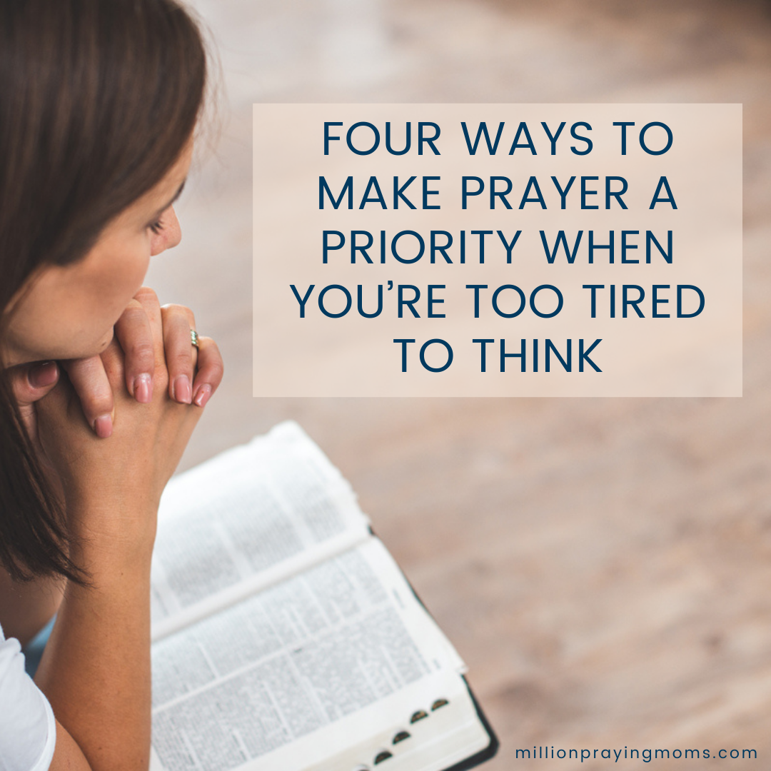4 Ways to Make Prayer a Priority When You’re Too Tired to Think