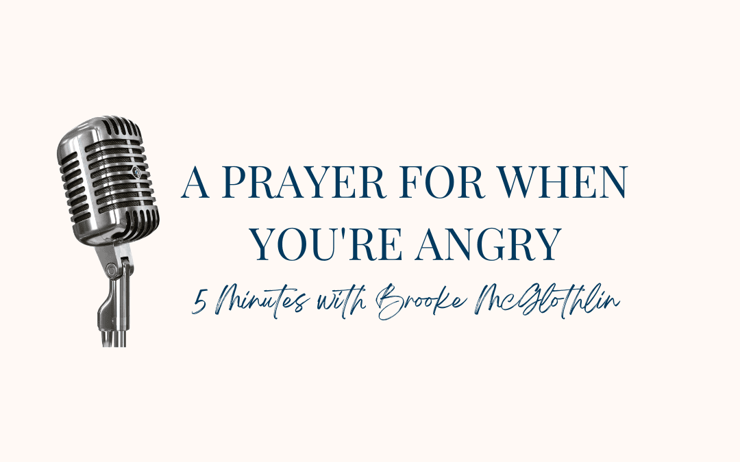 {A Monday Prayer} for When You’re Angry
