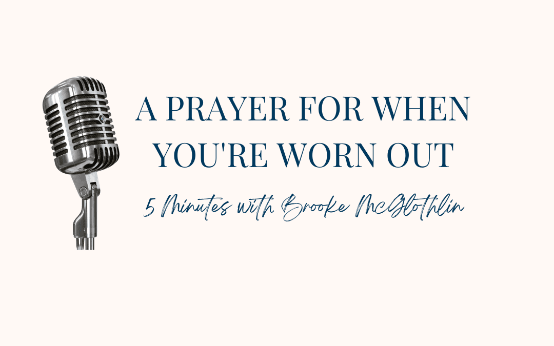 {A Monday Prayer} for When You’re Worn Out