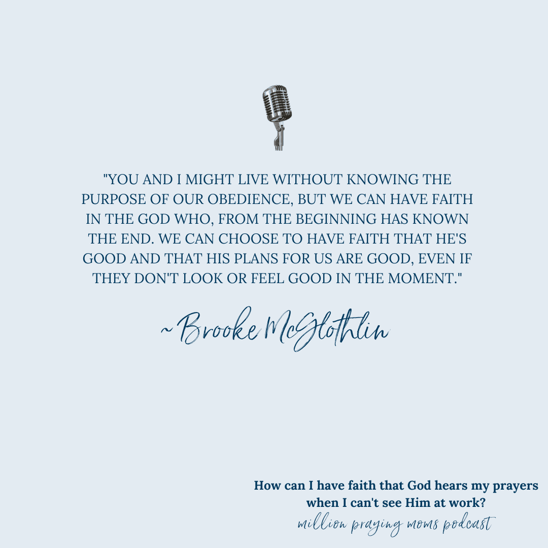 How can I have faith that God hears my prayers when I can’t see Him at work?