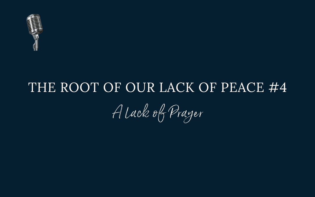 {Root of Our Lack of Peace} #4: A Lack of Prayer