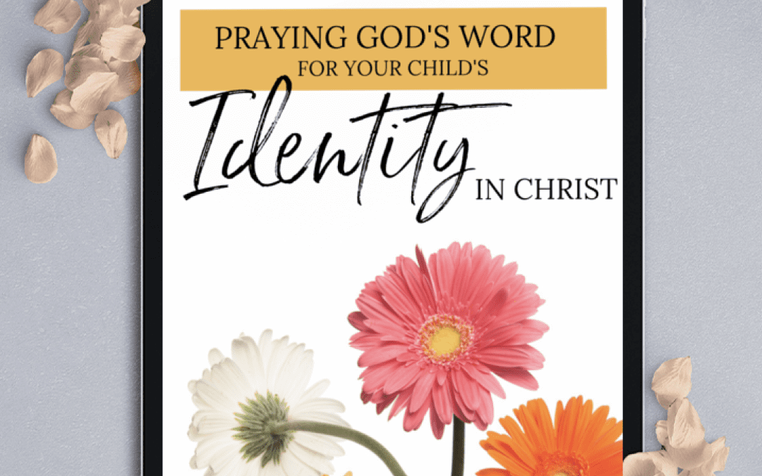 Praying God’s Word for Your Child’s Identity in Christ